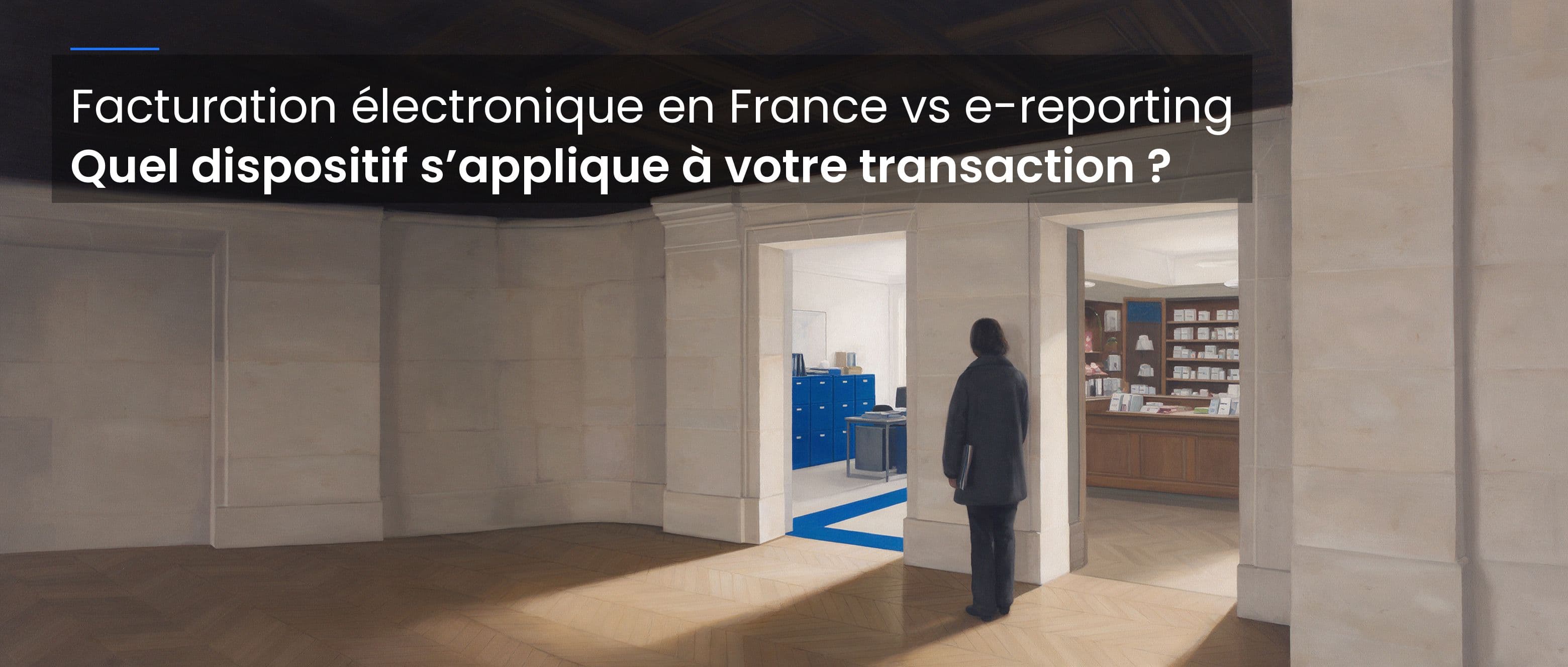 Facturation électronique en France vs e-reporting : quel dispositif s’applique à votre transaction ?