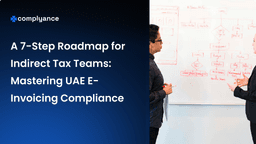 A 7-Step Roadmap for Indirect Tax Teams: Mastering UAE E-Invoicing Compliance