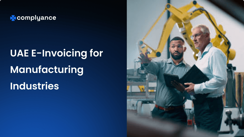 UAE E-Invoicing for Manufacturing: What It Means, What It Costs to Ignore and How Complyance Makes It Simple.