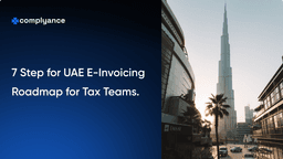 7 Steps for the UAE E-Invoicing Roadmap for Tax Teams