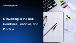 E-Invoicing in the UAE: Deadlines, Penalties, and Pro Tips